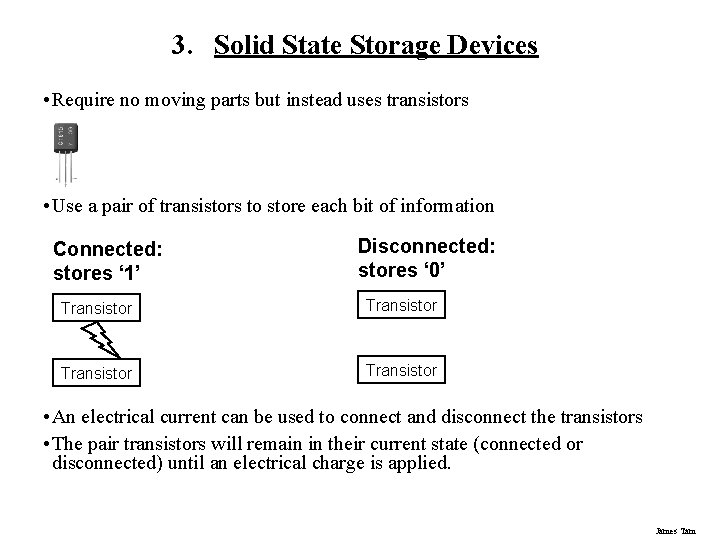 3. Solid State Storage Devices • Require no moving parts but instead uses transistors 3. Solid State Storage Devices • Require no moving parts but instead uses transistors
