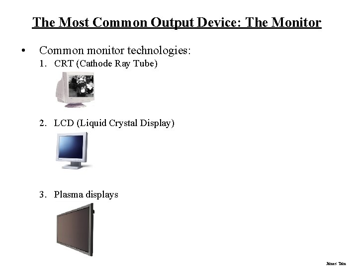 The Most Common Output Device: The Monitor • Common monitor technologies: 1. CRT (Cathode The Most Common Output Device: The Monitor • Common monitor technologies: 1. CRT (Cathode