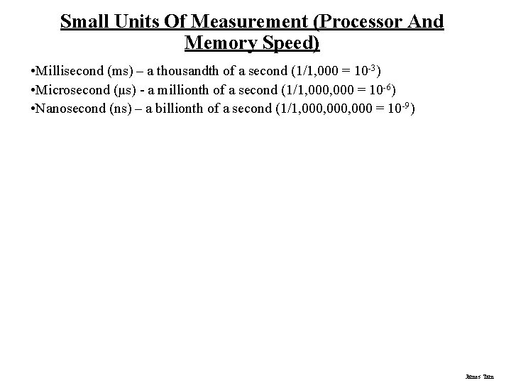 Small Units Of Measurement (Processor And Memory Speed) • Millisecond (ms) – a thousandth Small Units Of Measurement (Processor And Memory Speed) • Millisecond (ms) – a thousandth