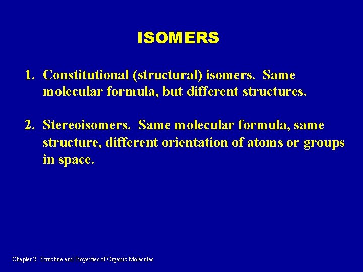 ISOMERS 1. Constitutional (structural) isomers. Same molecular formula, but different structures. 2. Stereoisomers. Same ISOMERS 1. Constitutional (structural) isomers. Same molecular formula, but different structures. 2. Stereoisomers. Same