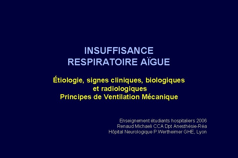 INSUFFISANCE RESPIRATOIRE AÏGUE Étiologie, signes cliniques, biologiques et radiologiques Principes de Ventilation Mécanique Enseignement