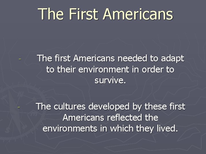 The First Americans - The first Americans needed to adapt to their environment in