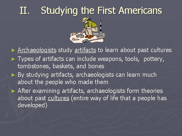 II. Studying the First Americans Archaeologists study artifacts to learn about past cultures ►
