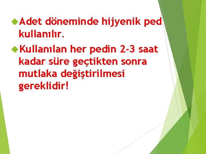  Adet döneminde hijyenik ped kullanılır. Kullanılan her pedin 2 -3 saat kadar süre