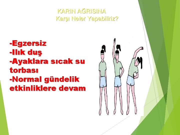 KARIN AĞRISINA Karşı Neler Yapabiliriz? -Egzersiz -Ilık duş -Ayaklara sıcak su torbası -Normal gündelik