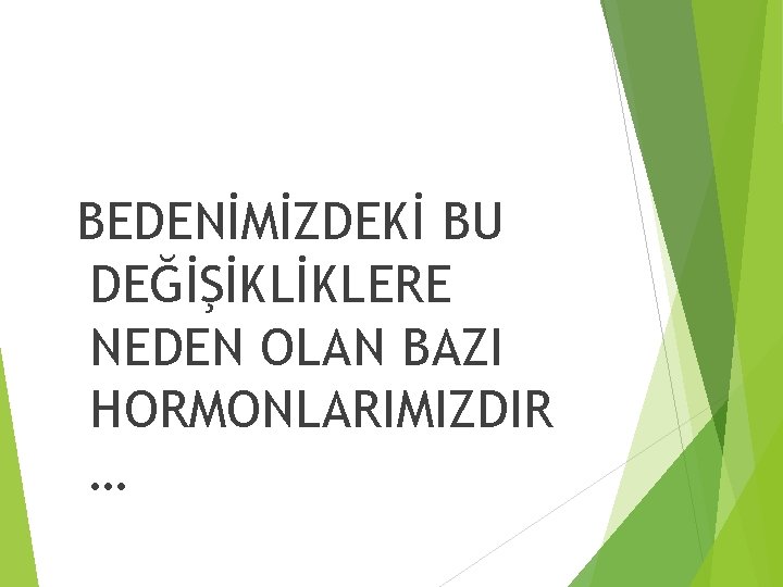 BEDENİMİZDEKİ BU DEĞİŞİKLİKLERE NEDEN OLAN BAZI HORMONLARIMIZDIR … 