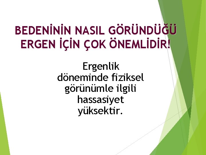 BEDENİNİN NASIL GÖRÜNDÜĞÜ ERGEN İÇİN ÇOK ÖNEMLİDİR! Ergenlik döneminde fiziksel görünümle ilgili hassasiyet yüksektir.