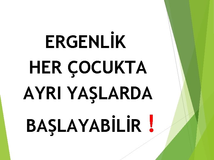 ERGENLİK HER ÇOCUKTA AYRI YAŞLARDA BAŞLAYABİLİR ! 