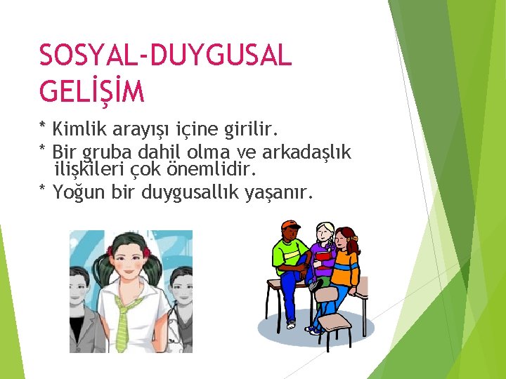 SOSYAL-DUYGUSAL GELİŞİM * Kimlik arayışı içine girilir. * Bir gruba dahil olma ve arkadaşlık