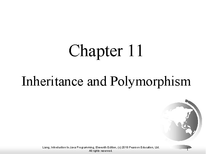 Chapter 11 Inheritance and Polymorphism Liang, Introduction to Java Programming, Eleventh Edition, (c) 2018