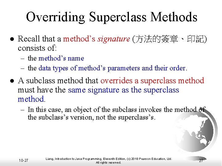 Overriding Superclass Methods l Recall that a method’s signature (方法的簽章、印記) consists of: – the