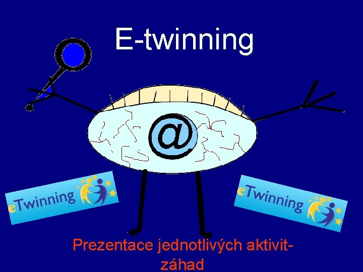 E-twinning Prezentace jednotlivých aktivitzáhad 