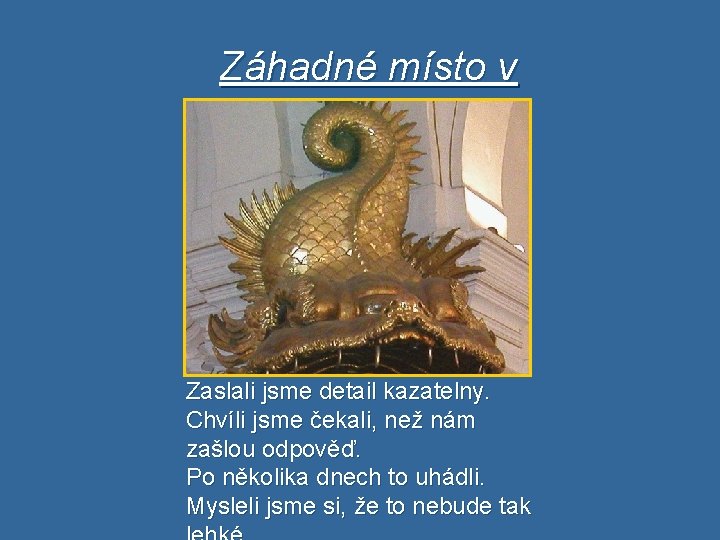 Záhadné místo v Mnichovicích Zaslali jsme detail kazatelny. Chvíli jsme čekali, než nám zašlou