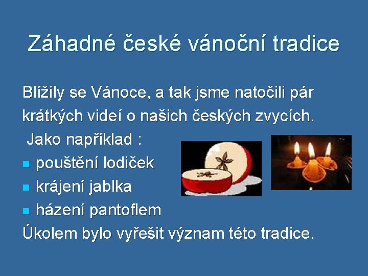 Záhadné české vánoční tradice Blížily se Vánoce, a tak jsme natočili pár krátkých videí