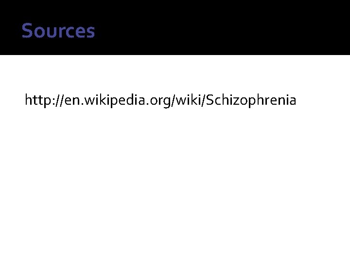 Sources http: //en. wikipedia. org/wiki/Schizophrenia 