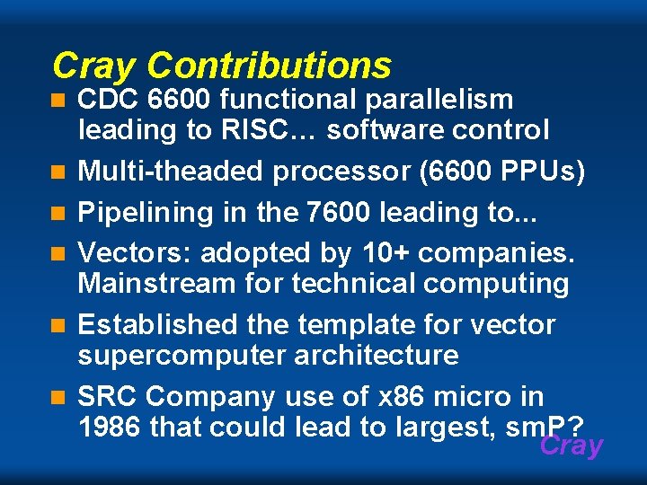 Cray Contributions n n n CDC 6600 functional parallelism leading to RISC… software control