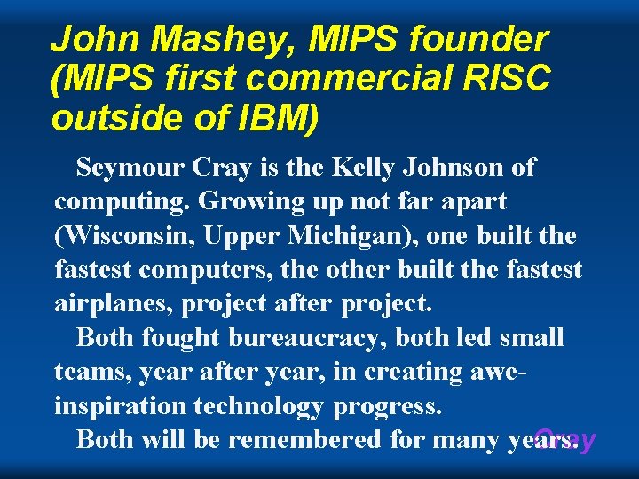 John Mashey, MIPS founder (MIPS first commercial RISC outside of IBM) Seymour Cray is