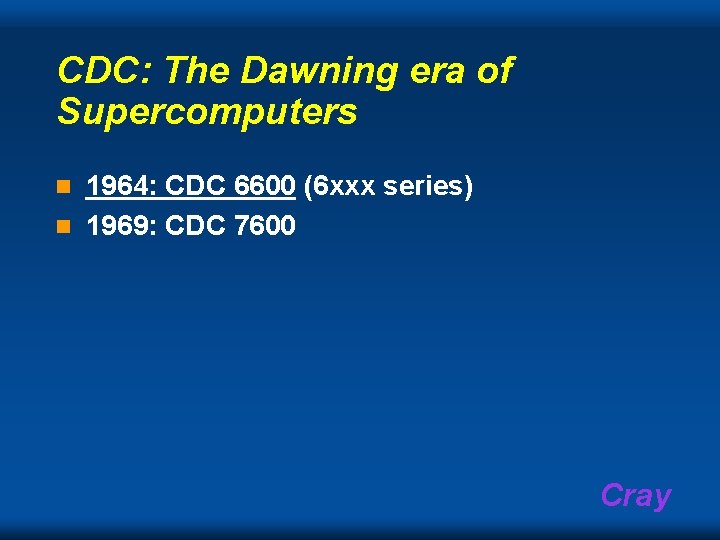 CDC: The Dawning era of Supercomputers 1964: CDC 6600 (6 xxx series) n 1969: