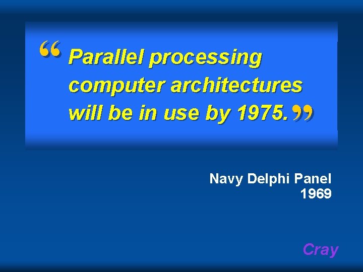 “ Parallel processing computer architectures will be in use by 1975. ” Navy Delphi