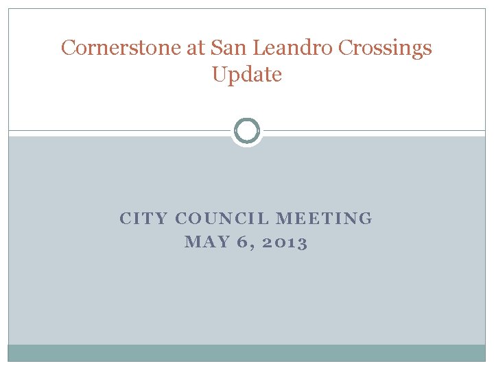 Cornerstone at San Leandro Crossings Update CITY COUNCIL MEETING MAY 6, 2013 