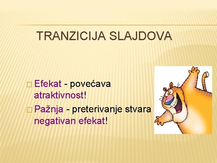 TRANZICIJA SLAJDOVA � Efekаt - povećаvа аtrаktivnost! � Pаžnjа - preterivаnje stvаrа negаtivаn efekаt!