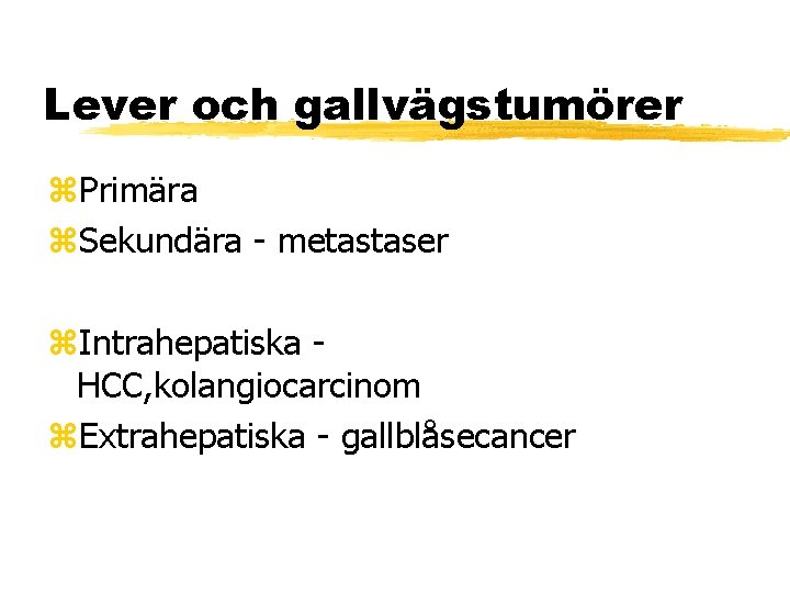 Lever och gallvägstumörer Primära Sekundära - metastaser Intrahepatiska HCC, kolangiocarcinom Extrahepatiska - gallblåsecancer 