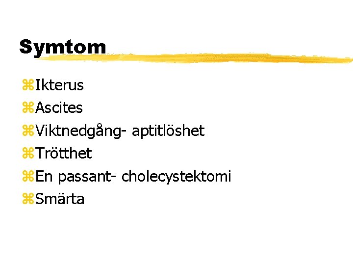 Symtom Ikterus Ascites Viktnedgång- aptitlöshet Trötthet En passant- cholecystektomi Smärta 