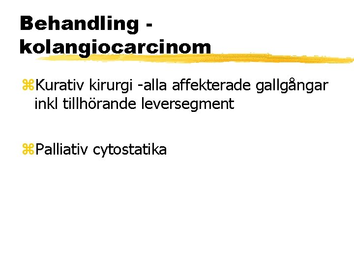 Behandling kolangiocarcinom Kurativ kirurgi -alla affekterade gallgångar inkl tillhörande leversegment Palliativ cytostatika 