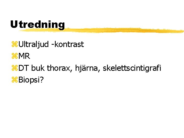 Utredning Ultraljud -kontrast MR DT buk thorax, hjärna, skelettscintigrafi Biopsi? 