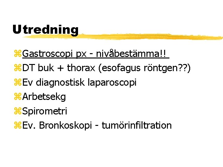 Utredning Gastroscopi px - nivåbestämma!! DT buk + thorax (esofagus röntgen? ? ) Ev