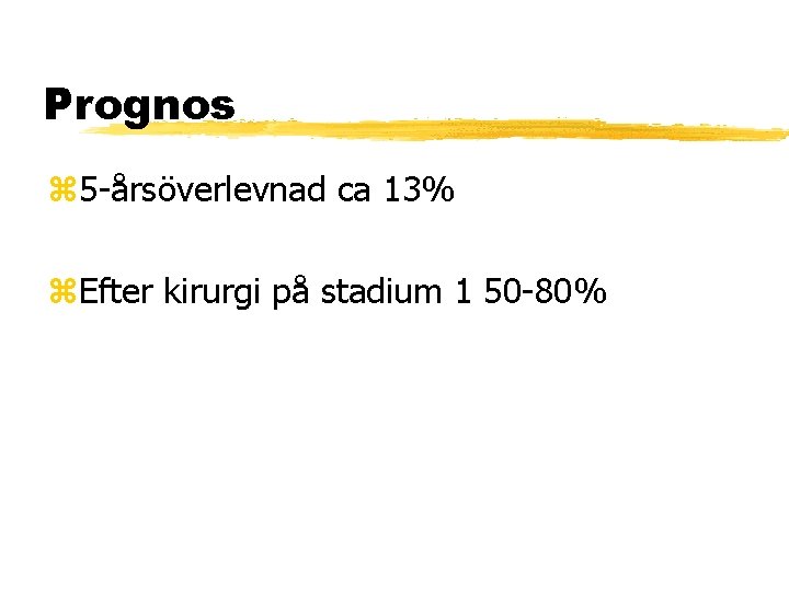 Prognos 5 -årsöverlevnad ca 13% Efter kirurgi på stadium 1 50 -80% 