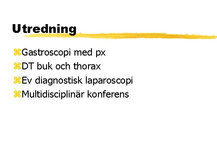 Utredning Gastroscopi med px DT buk och thorax Ev diagnostisk laparoscopi Multidisciplinär konferens 