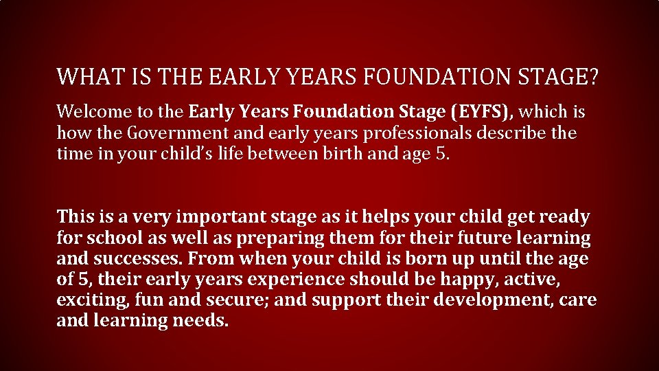 WHAT IS THE EARLY YEARS FOUNDATION STAGE? Welcome to the Early Years Foundation Stage