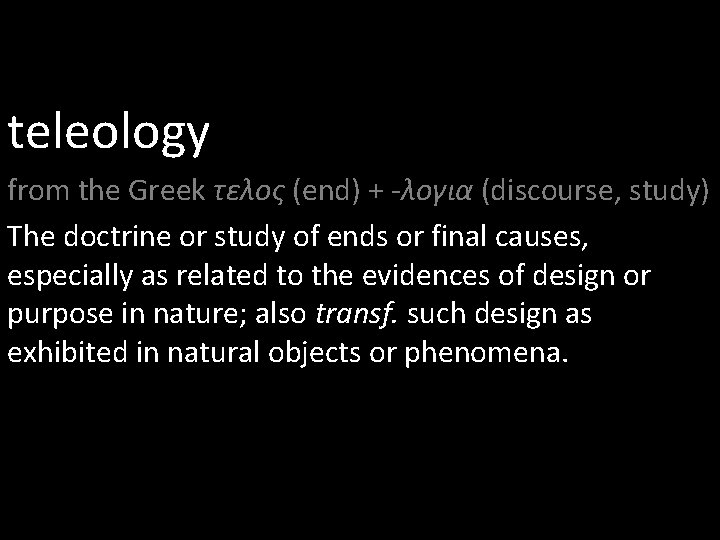teleology from the Greek τελος (end) + -λογια (discourse, study) The doctrine or study