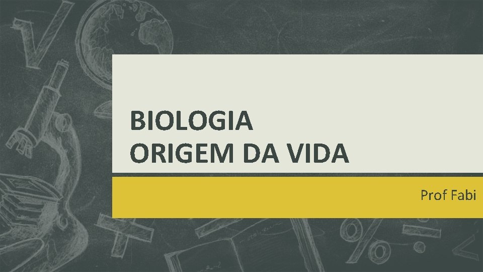 BIOLOGIA ORIGEM DA VIDA Prof Fabi 