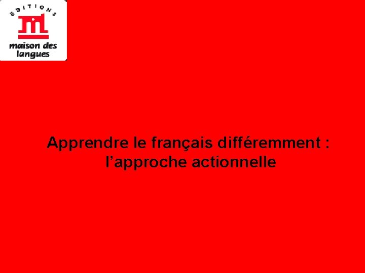 Apprendre le français différemment : l’approche actionnelle 