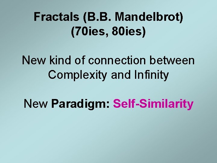 Fractals (B. B. Mandelbrot) (70 ies, 80 ies) New kind of connection between Complexity Fractals (B. B. Mandelbrot) (70 ies, 80 ies) New kind of connection between Complexity