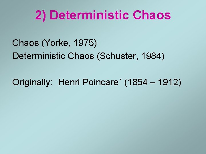 2) Deterministic Chaos (Yorke, 1975) Deterministic Chaos (Schuster, 1984) Originally: Henri Poincare´ (1854 – 2) Deterministic Chaos (Yorke, 1975) Deterministic Chaos (Schuster, 1984) Originally: Henri Poincare´ (1854 –