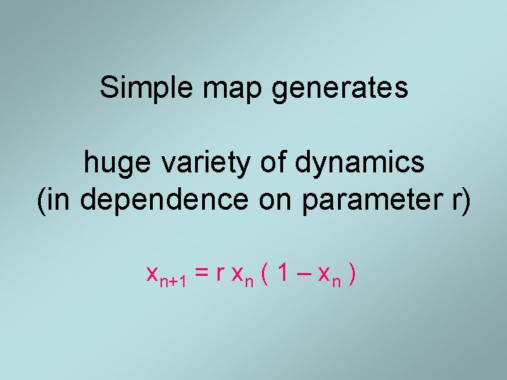 Simple map generates huge variety of dynamics (in dependence on parameter r) xn+1 = Simple map generates huge variety of dynamics (in dependence on parameter r) xn+1 =