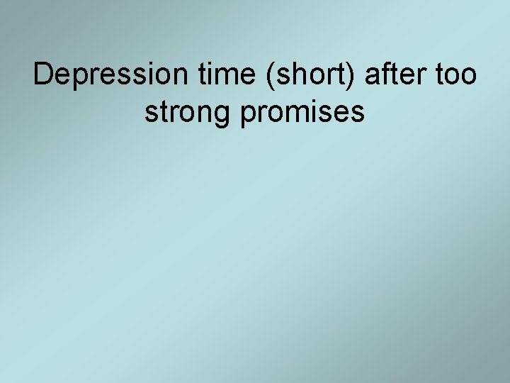 Depression time (short) after too strong promises Depression time (short) after too strong promises