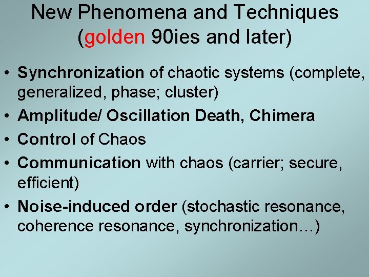 New Phenomena and Techniques (golden 90 ies and later) • Synchronization of chaotic systems New Phenomena and Techniques (golden 90 ies and later) • Synchronization of chaotic systems