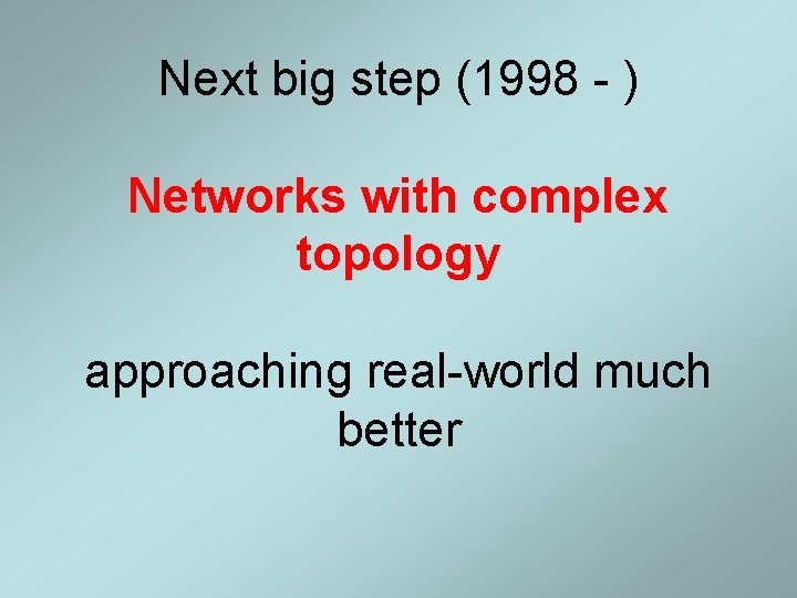 Next big step (1998 - ) Networks with complex topology approaching real-world much better Next big step (1998 - ) Networks with complex topology approaching real-world much better