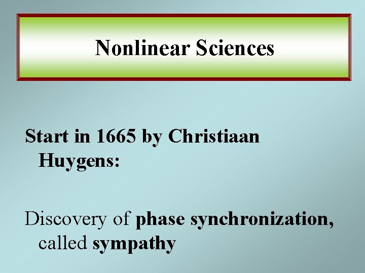 Nonlinear Sciences Start in 1665 by Christiaan Huygens: Discovery of phase synchronization, called sympathy Nonlinear Sciences Start in 1665 by Christiaan Huygens: Discovery of phase synchronization, called sympathy