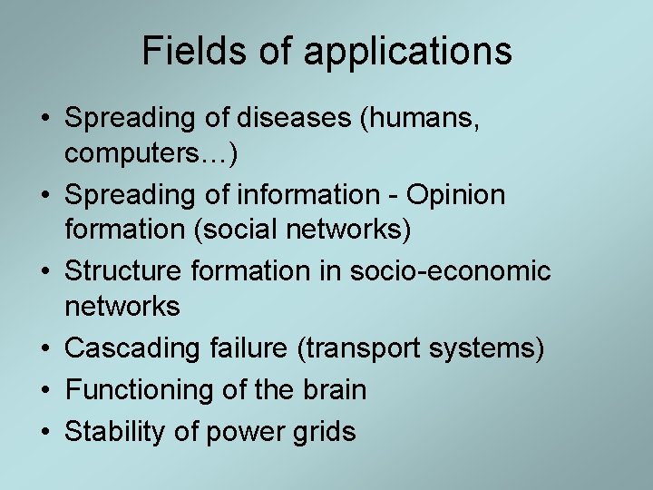Fields of applications • Spreading of diseases (humans, computers…) • Spreading of information - Fields of applications • Spreading of diseases (humans, computers…) • Spreading of information -