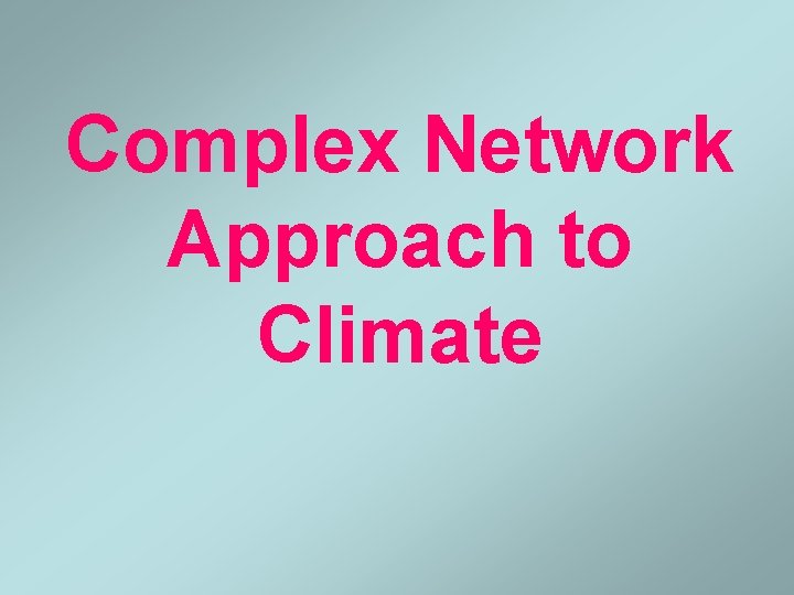 Complex Network Approach to Climate Complex Network Approach to Climate