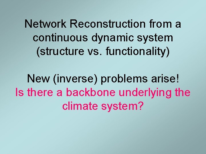 Network Reconstruction from a continuous dynamic system (structure vs. functionality) New (inverse) problems arise! Network Reconstruction from a continuous dynamic system (structure vs. functionality) New (inverse) problems arise!
