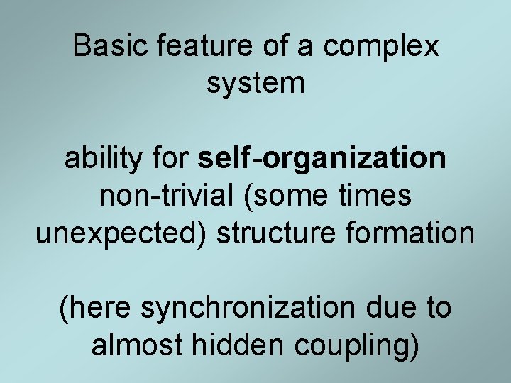 Basic feature of a complex system ability for self-organization non-trivial (some times unexpected) structure Basic feature of a complex system ability for self-organization non-trivial (some times unexpected) structure