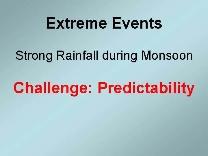 Extreme Events Strong Rainfall during Monsoon Challenge: Predictability Extreme Events Strong Rainfall during Monsoon Challenge: Predictability