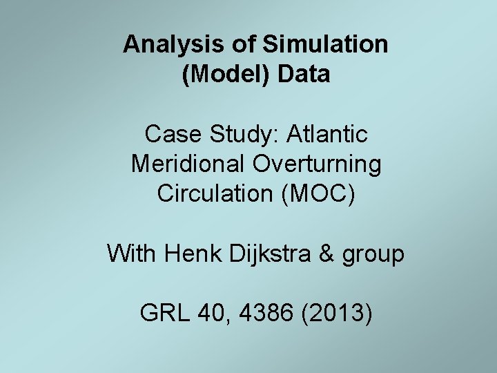 Analysis of Simulation (Model) Data Case Study: Atlantic Meridional Overturning Circulation (MOC) With Henk Analysis of Simulation (Model) Data Case Study: Atlantic Meridional Overturning Circulation (MOC) With Henk