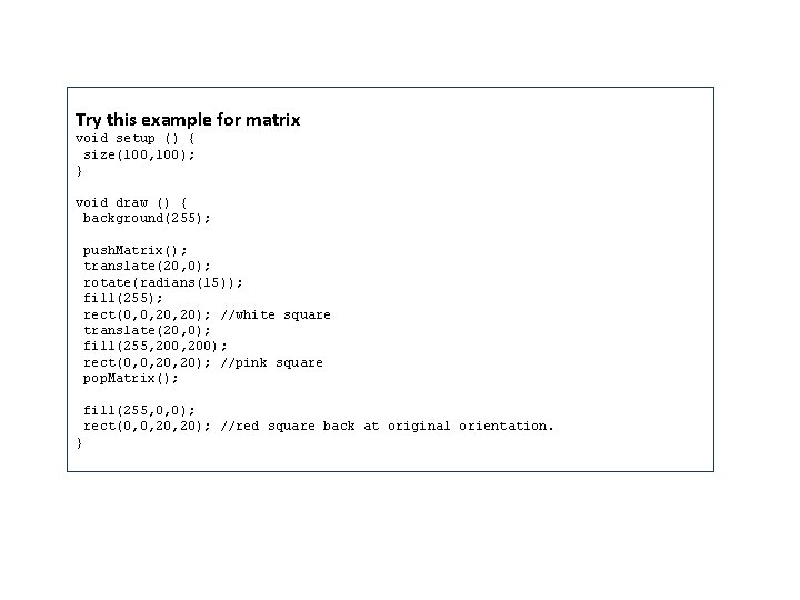 Try this example for matrix void setup () { size(100, 100); } void draw